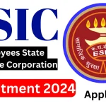 ESIC Recruitment 2024 ESIC Notification Out, Check Vacancy Details, Selection Process and Application Process Now